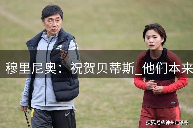 穆里尼奥：祝贺贝蒂斯 他们本来是奔着平局去的 结果却中了大奖
